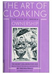 book The art of cloaking ownership : the secret collaboration and protection of the German war industry by the neutrals : the case of Sweden