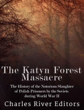 book The Katyn Forest Massacre: The History of the Notorious Slaughter of Polish Prisoners by the Soviets during World War II