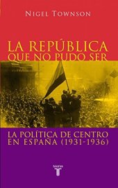 book La República que no pudo ser. La política de centro en España 1931-1936