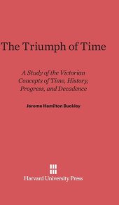 book The Triumph of Time: A Study of the Victorian Concepts of Time, History, Progress, and Decadence