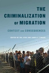 book The Criminalization of Migration: Context and Consequences