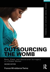 book Outsourcing the Womb: Race, Class and Gestational Surrogacy in a Global Market