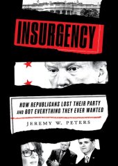 book Insurgency : How Republicans Lost Their Party and Got Everything They Ever Wanted