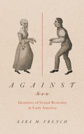 book Against Sex: Identities of Sexual Restraint in Early America