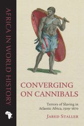 book Converging on Cannibals: Terrors of Slaving in Atlantic Africa, 1509–1670