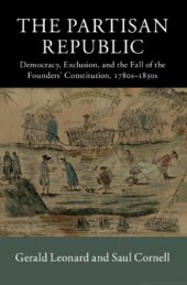 book The Partisan Republic: Democracy, Exclusion, and the Fall of the Founders’ Constitution, 1780s–1830s