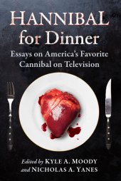 book Hannibal for Dinner: Essays on America's Favorite Cannibal on Television