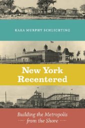 book New York Recentered: Building the Metropolis from the Shore