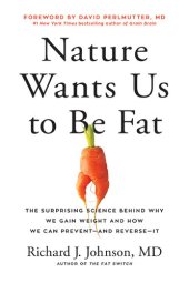 book Nature Wants Us to Be Fat: The Surprising Science Behind Why We Gain Weight and How We Can Prevent–and Reverse–It