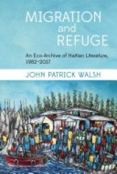 book Migration and Refuge: An Eco-archive of Haitian Literature, 1982-2017