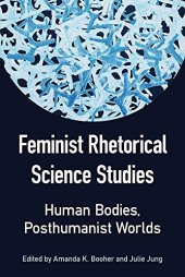 book Feminist Rhetorical Science Studies: Human Bodies, Posthumanist Worlds