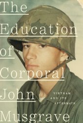 book The Education of Corporal John Musgrave - Vietnam and Its Aftermath