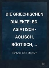 book Die griechischen Dialekte auf Grundlage von Ahrens' Werk:"De Graecae linguae dialectis" : 1. Band: Asiatisch-äolisch, Böotisch, Thessalisch.