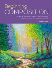 book Beginning Composition: Tips and techniques for creating well-composed works of art in acrylic, watercolor, and oil