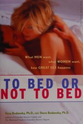 book To bed or not to bed : what men want, what women want, how great sex happens