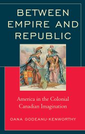 book Between Empire and Republic: America in the Colonial Canadian Imagination