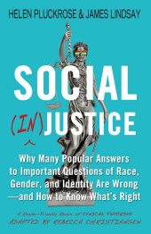 book Social (In)justice: Why Many Popular Answers to Important Questions of Race, Gender, and Identity Are Wrong--and How to Know What's Right: A Reader-Friendly Remix of Cynical Theories