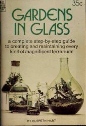 book Gardens in Glass : a complete step-by-step guide to creating and maintaining every kind of magnificent terrarium!