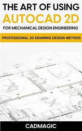 book The Art Of Using AutoCAD 2D For Mechanical Design Engineering: Professional 2D Drawing Design Method