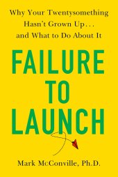 book Failure to Launch: Why Your Twentysomething Hasn't Grown Up...and What to Do About It