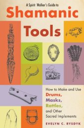 book A Spirit Walker's Guide to Shamanic Tools: How to Make and Use Drums, Masks, Rattles, and Other Sacred Implements