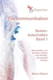 book Tierkommunikation   Seelenbotschaften Band 1: Botschaften von Hunden, Katzen und Pferden, die gerettet wurden (German Edition)