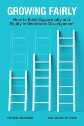 book Growing Fairly: How to Build Opportunity and Equity in Workforce Development (Brookings / Ash Center Series, "Innovative Governance in the 21st Century")