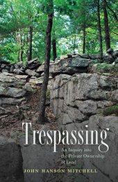 book Trespassing: An Inquiry into the Private Ownership of Land