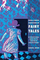 book Critical and Creative Perspectives on Fairy Tales: An Intertextual Dialogue between Fairy-Tale Scholarship and Postmodern Retellings