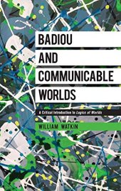 book Badiou and Communicable Worlds: A Critical Introduction to Logics of Worlds