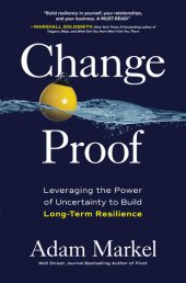 book Change Proof: Leveraging the Power of Uncertainty to Build Long-term Resilience