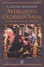 book Akhilleus'u Öldüren Savaş: İlyada'nın Gerçek Hikayesi