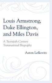 book Louis Armstrong, Duke Ellington, and Miles Davis: A Twentieth-Century Transnational Biography