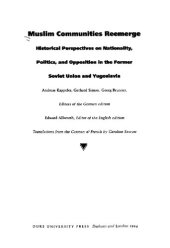 book Muslim communities reemerge : historical perspectives on nationality, politics, and opposition in the former Soviet Union and Yugoslavia