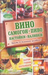 book Вино, самогон, пиво, настойки, наливки. Варим, гоним, настаиваем. Просто в домашних условиях!