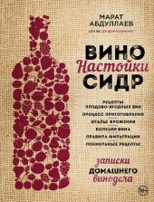 book Вино. Настойки. Сидр: записки домашнего винодела : рецепты плодово-ягодных вин, процесс приготовления, этапы брожения, болезни вина, правила фильтрации, похмельные рецепты