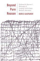 book Beyond Pure Reason: Ferdinand de Saussure's Philosophy of Language and Its Early Romantic Antecedents