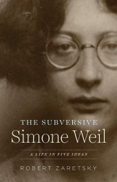 book The Subversive Simone Weil: A Life in Five Ideas