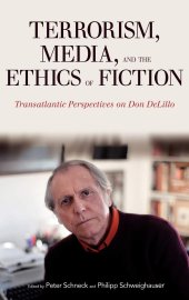 book Terrorism, Media, and the Ethics of Fiction: Transatlantic Perspectives on Don DeLillo