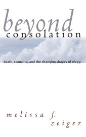 book Beyond Consolation: Death, Sexuality, and the Changing Shapes of Elegy