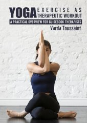 book Yoga Exercise as Therapeutic Workout: A Practical Overview for Guidebook Therapists