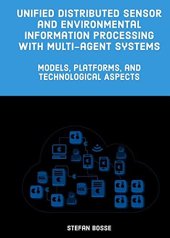 book Unified Distributed Sensor and Environmental Information Processing with Multi-agent Systems: Models, Platforms, and Technological Aspects