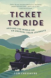 book Ticket to Ride: Around the World on 49 Unusual Train Journeys