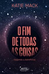 book O fim de todas as coisas: (Segundo a Astrofísica)