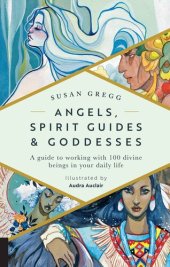 book Angels, Spirit Guides & Goddesses: A Guide to Working with 100 Divine Beings in Your Daily Life