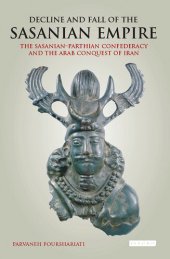 book Decline and Fall of the Sasanian Empire: The Sasanian-Parthian Confederacy and the Arab Conquest of Iran