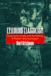 book Celluloid Classicism: Early Tamil Cinema and the Making of Modern Bharatanatyam