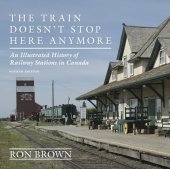 book The Train Doesn't Stop Here Anymore - An Illustrated History of Railway Stations in Canada