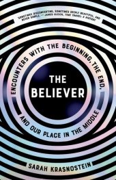 book The Believer - Encounters with the Beginning, the End, and our Place in the Middle