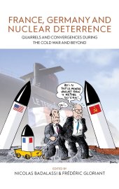 book France, Germany, and Nuclear Deterrence: Quarrels and Convergences during the Cold War and Beyond